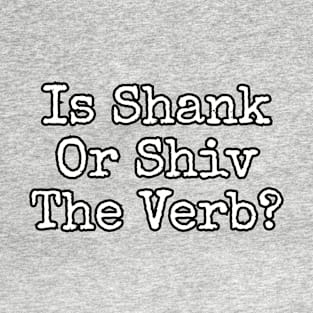 Is shank or shiv the verb? T-Shirt